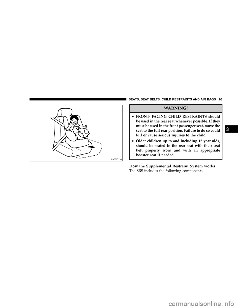 DODGE STRATUS COUPE 2005 2.G Owners Manual WARNING!
²FRONT- FACING CHILD RESTRAINTS should
be used in the rear seat whenever possible. If they
must be used in the front passenger seat, move the
seat to the full rear position. Failure to do so