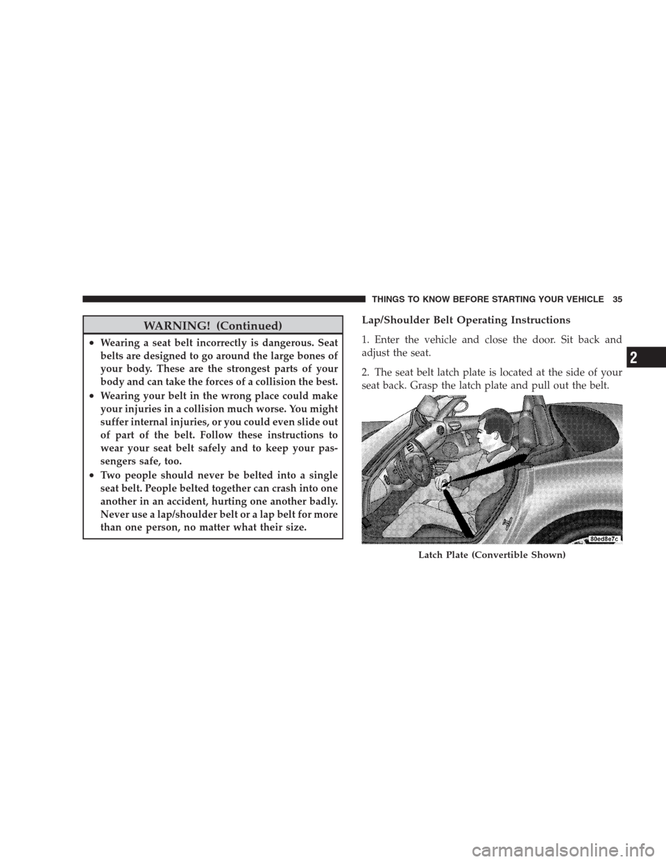 DODGE VIPER 2009 ZB II / 2.G Owners Manual WARNING! (Continued)
•Wearing a seat belt incorrectly is dangerous. Seat
belts are designed to go around the large bones of
your body. These are the strongest parts of your
body and can take the for DODGE VIPER 2009 ZB II / 2.G Owners Manual WARNING! (Continued)
•Wearing a seat belt incorrectly is dangerous. Seat
belts are designed to go around the large bones of
your body. These are the strongest parts of your
body and can take the for