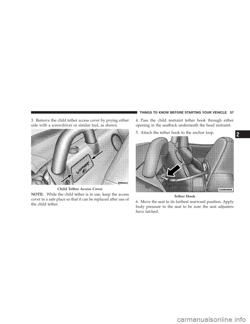 DODGE VIPER 2009 ZB II / 2.G Owners Manual 3. Remove the child tether access cover by prying either
side with a screwdriver or similar tool, as shown.
NOTE:While the child tether is in use, keep the access
cover in a safe place so that it can 