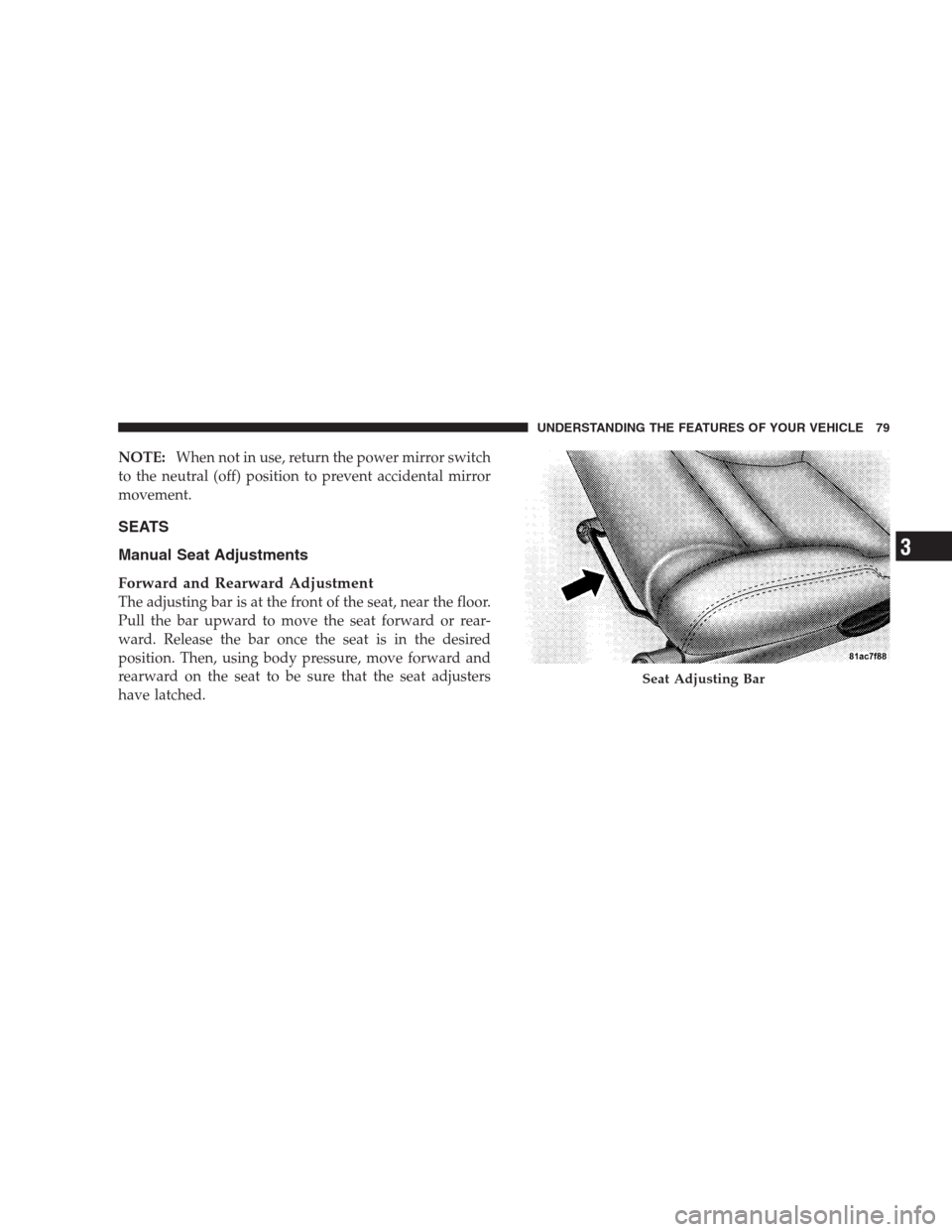 DODGE VIPER 2009 ZB II / 2.G Owners Manual NOTE:When not in use, return the power mirror switch
to the neutral (off) position to prevent accidental mirror
movement.
SEATS
Manual Seat Adjustments
Forward and Rearward Adjustment
The adjusting ba