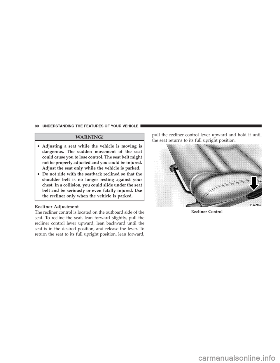 DODGE VIPER 2009 ZB II / 2.G Owners Manual WARNING!
•Adjusting a seat while the vehicle is moving is
dangerous. The sudden movement of the seat
could cause you to lose control. The seat belt might
not be properly adjusted and you could be in