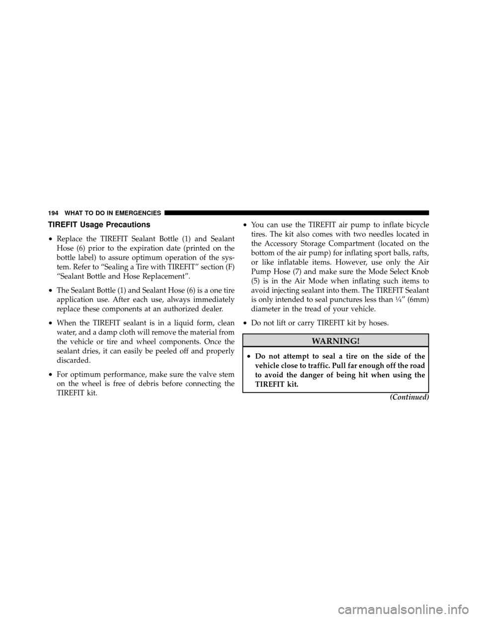 DODGE VIPER 2010 ZB II / 2.G Owners Manual TIREFIT Usage Precautions
•
Replace the TIREFIT Sealant Bottle (1) and Sealant
Hose (6) prior to the expiration date (printed on the
bottle label) to assure optimum operation of the sys-
tem. Refer DODGE VIPER 2010 ZB II / 2.G Owners Manual TIREFIT Usage Precautions
•
Replace the TIREFIT Sealant Bottle (1) and Sealant
Hose (6) prior to the expiration date (printed on the
bottle label) to assure optimum operation of the sys-
tem. Refer