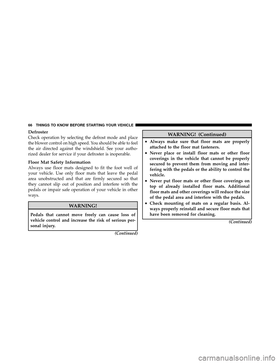 DODGE VIPER 2010 ZB II / 2.G Owners Manual Defroster
Check operation by selecting the defrost mode and place
the blower control on high speed. You should be able to feel
the air directed against the windshield. See your autho-
rized dealer for DODGE VIPER 2010 ZB II / 2.G Owners Manual Defroster
Check operation by selecting the defrost mode and place
the blower control on high speed. You should be able to feel
the air directed against the windshield. See your autho-
rized dealer for