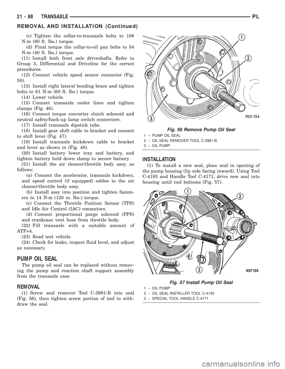 DODGE NEON 2000  Service Repair Manual (c) Tighten the collar-to-transaxle bolts to 108
N´m (80 ft. lbs.) torque.
(d) Final torque the collar-to-oil pan bolts to 54
N´m (40 ft. lbs.) torque.
(11) Install both front axle driveshafts. Refe
