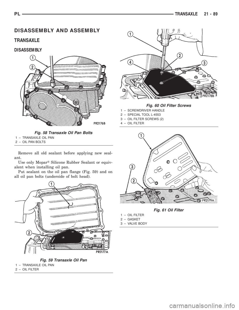 DODGE NEON 2000  Service Repair Manual DISASSEMBLY AND ASSEMBLY
TRANSAXLE
DISASSEMBLY
Remove all old sealant before applying new seal-
ant.
Use only MopartSilicone Rubber Sealant or equiv-
alent when installing oil pan.
Put sealant on the 