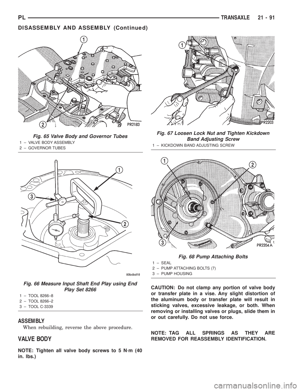 DODGE NEON 2000  Service Repair Manual ASSEMBLY
When rebuilding, reverse the above procedure.
VALVE BODY
NOTE: Tighten all valve body screws to 5 N´m (40
in. lbs.)CAUTION: Do not clamp any portion of valve body
or transfer plate in a vise