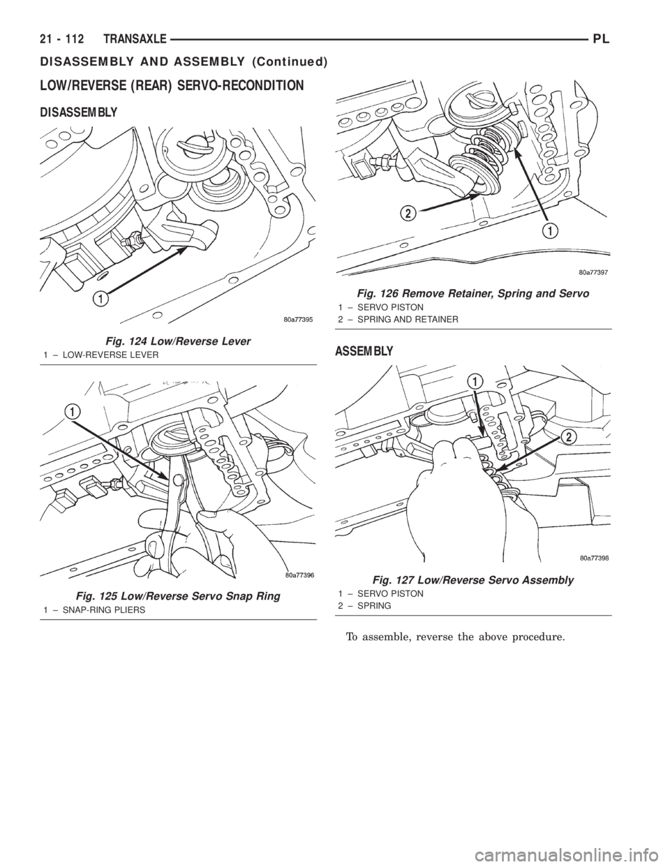 DODGE NEON 2000  Service Repair Manual LOW/REVERSE (REAR) SERVO-RECONDITION
DISASSEMBLY
ASSEMBLY
To assemble, reverse the above procedure.
Fig. 124 Low/Reverse Lever
1 ± LOW-REVERSE LEVER
Fig. 125 Low/Reverse Servo Snap Ring
1 ± SNAP-RIN