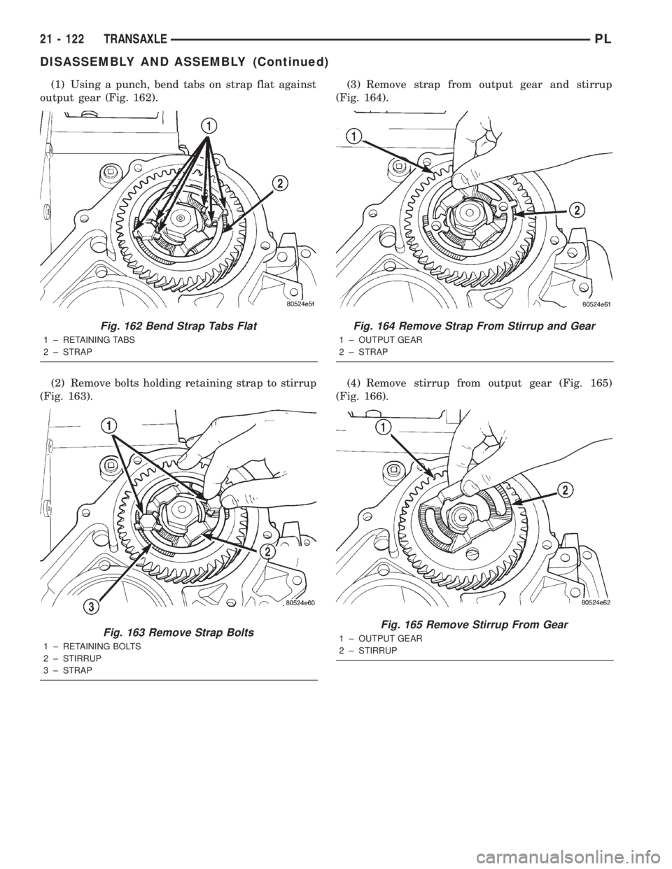 DODGE NEON 2000  Service Repair Manual (1) Using a punch, bend tabs on strap flat against
output gear (Fig. 162).
(2) Remove bolts holding retaining strap to stirrup
(Fig. 163).(3) Remove strap from output gear and stirrup
(Fig. 164).
(4) 