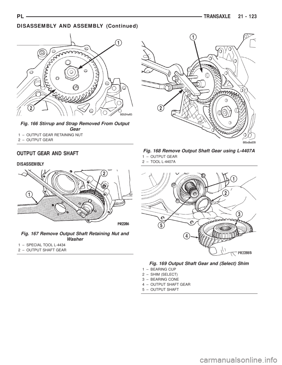 DODGE NEON 2000  Service Repair Manual OUTPUT GEAR AND SHAFT
DISASSEMBLY
Fig. 166 Stirrup and Strap Removed From Output
Gear
1 ± OUTPUT GEAR RETAINING NUT
2 ± OUTPUT GEAR
Fig. 167 Remove Output Shaft Retaining Nut and
Washer
1 ± SPECIAL