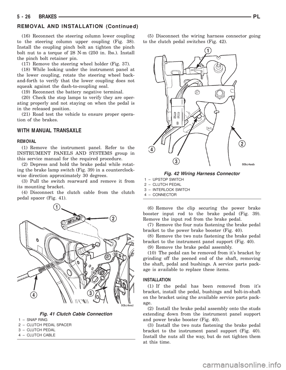 DODGE NEON 2000  Service Repair Manual (16) Reconnect the steering column lower coupling
to the steering column upper coupling (Fig. 38).
Install the coupling pinch bolt an tighten the pinch
bolt nut to a torque of 28 N´m (250 in. lbs.). 