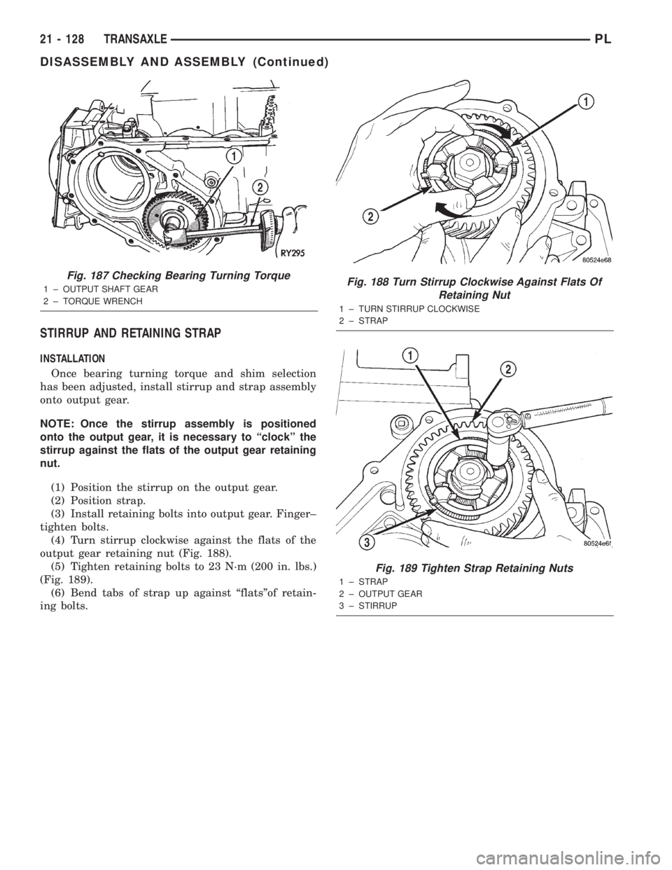 DODGE NEON 2000 Service Repair Manual STIRRUP AND RETAINING STRAP
INSTALLATION
Once bearing turning torque and shim selection
has been adjusted, install stirrup and strap assembly
onto output gear.
NOTE: Once the stirrup assembly is posit DODGE NEON 2000 Service Repair Manual STIRRUP AND RETAINING STRAP
INSTALLATION
Once bearing turning torque and shim selection
has been adjusted, install stirrup and strap assembly
onto output gear.
NOTE: Once the stirrup assembly is posit