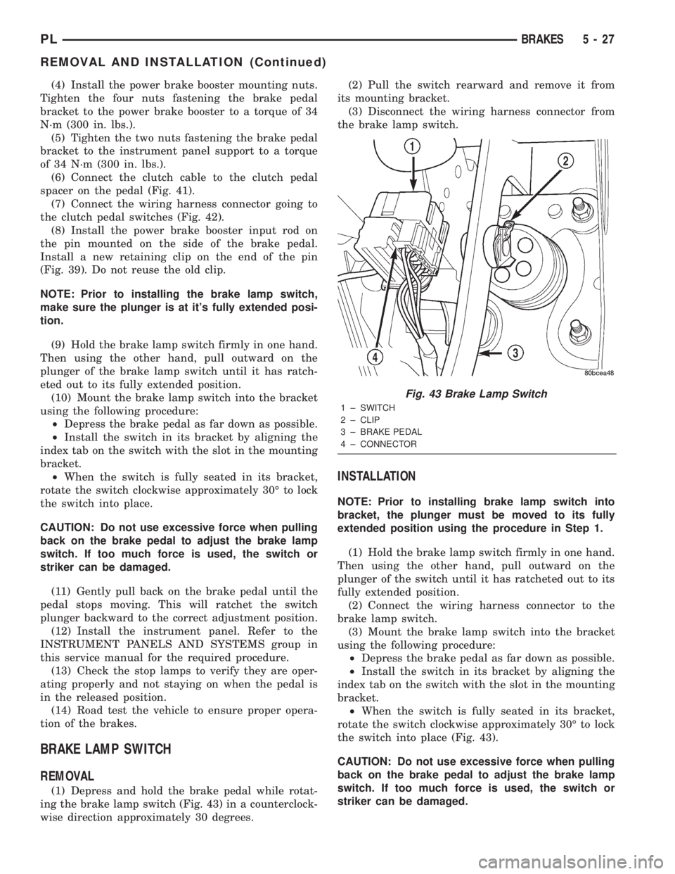 DODGE NEON 2000  Service Repair Manual (4) Install the power brake booster mounting nuts.
Tighten the four nuts fastening the brake pedal
bracket to the power brake booster to a torque of 34
N´m (300 in. lbs.).
(5) Tighten the two nuts fa
