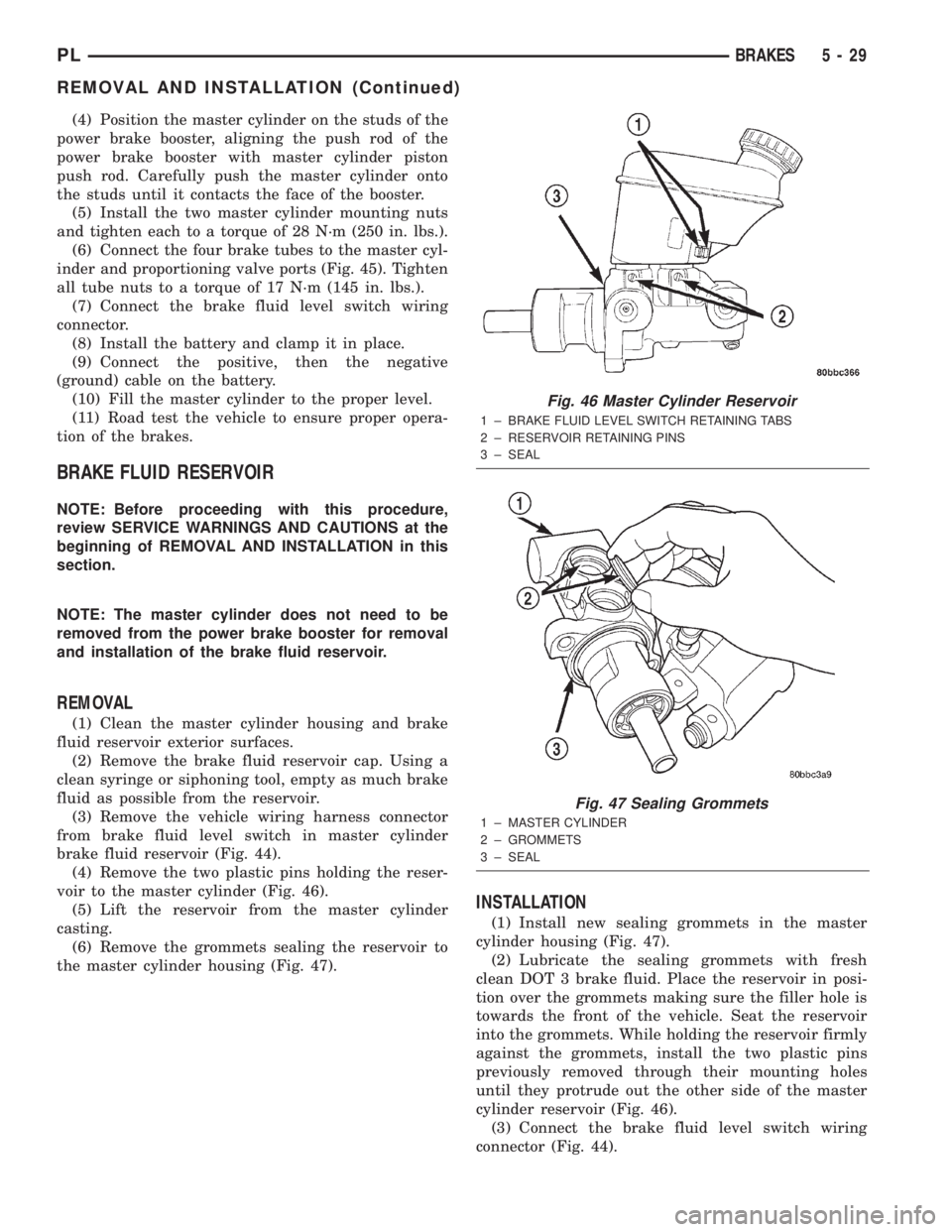 DODGE NEON 2000 Service Repair Manual (4) Position the master cylinder on the studs of the
power brake booster, aligning the push rod of the
power brake booster with master cylinder piston
push rod. Carefully push the master cylinder onto DODGE NEON 2000 Service Repair Manual (4) Position the master cylinder on the studs of the
power brake booster, aligning the push rod of the
power brake booster with master cylinder piston
push rod. Carefully push the master cylinder onto