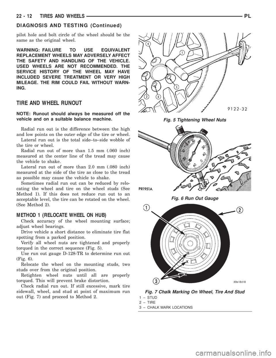DODGE NEON 2000 Service Repair Manual pilot hole and bolt circle of the wheel should be the
same as the original wheel.
WARNING: FAILURE TO USE EQUIVALENT
REPLACEMENT WHEELS MAY ADVERSELY AFFECT
THE SAFETY AND HANDLING OF THE VEHICLE.
USE DODGE NEON 2000 Service Repair Manual pilot hole and bolt circle of the wheel should be the
same as the original wheel.
WARNING: FAILURE TO USE EQUIVALENT
REPLACEMENT WHEELS MAY ADVERSELY AFFECT
THE SAFETY AND HANDLING OF THE VEHICLE.
USE