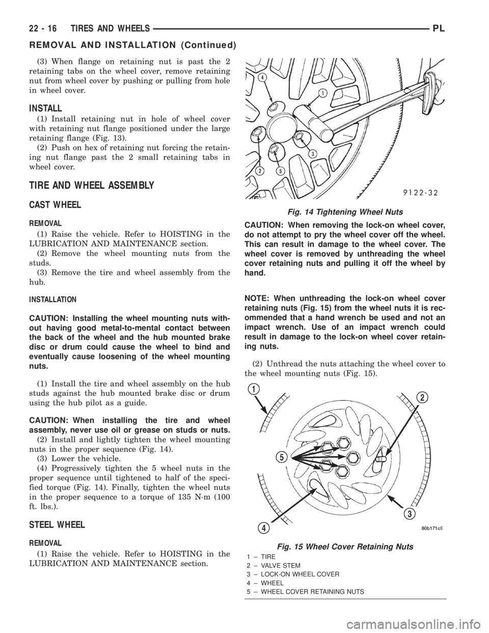DODGE NEON 2000 Service Repair Manual (3) When flange on retaining nut is past the 2
retaining tabs on the wheel cover, remove retaining
nut from wheel cover by pushing or pulling from hole
in wheel cover.
INSTALL
(1) Install retaining nu DODGE NEON 2000 Service Repair Manual (3) When flange on retaining nut is past the 2
retaining tabs on the wheel cover, remove retaining
nut from wheel cover by pushing or pulling from hole
in wheel cover.
INSTALL
(1) Install retaining nu