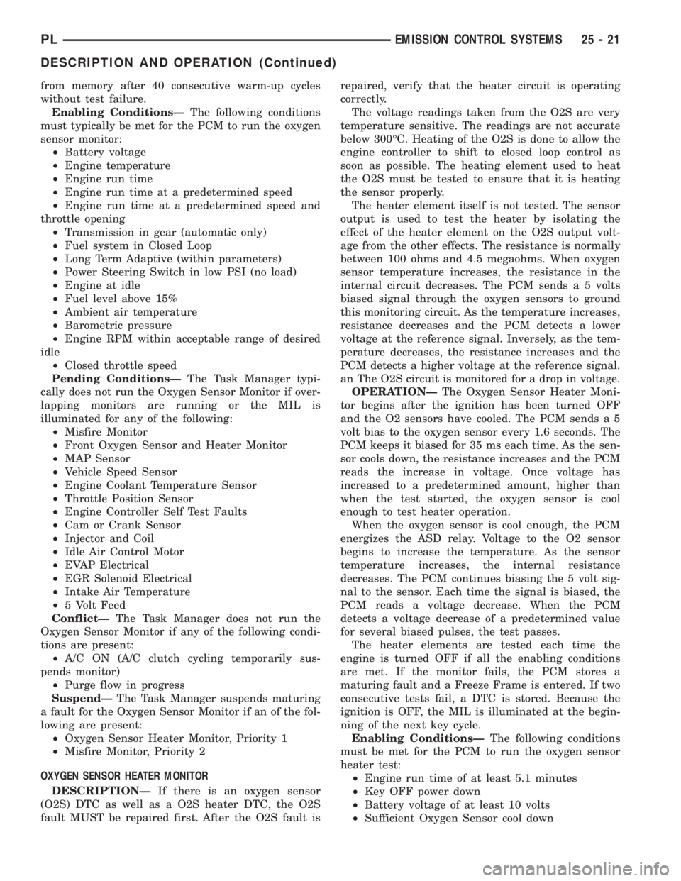 DODGE NEON 2000  Service Repair Manual from memory after 40 consecutive warm-up cycles
without test failure.
Enabling ConditionsÐThe following conditions
must typically be met for the PCM to run the oxygen
sensor monitor:
²Battery voltag