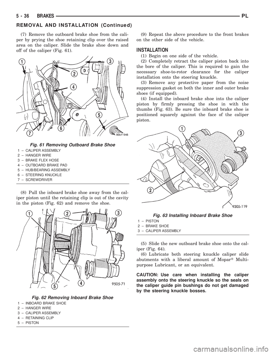 DODGE NEON 2000 Service Repair Manual (7) Remove the outboard brake shoe from the cali-
per by prying the shoe retaining clip over the raised
area on the caliper. Slide the brake shoe down and
off of the caliper (Fig. 61).
(8) Pull the in DODGE NEON 2000 Service Repair Manual (7) Remove the outboard brake shoe from the cali-
per by prying the shoe retaining clip over the raised
area on the caliper. Slide the brake shoe down and
off of the caliper (Fig. 61).
(8) Pull the in