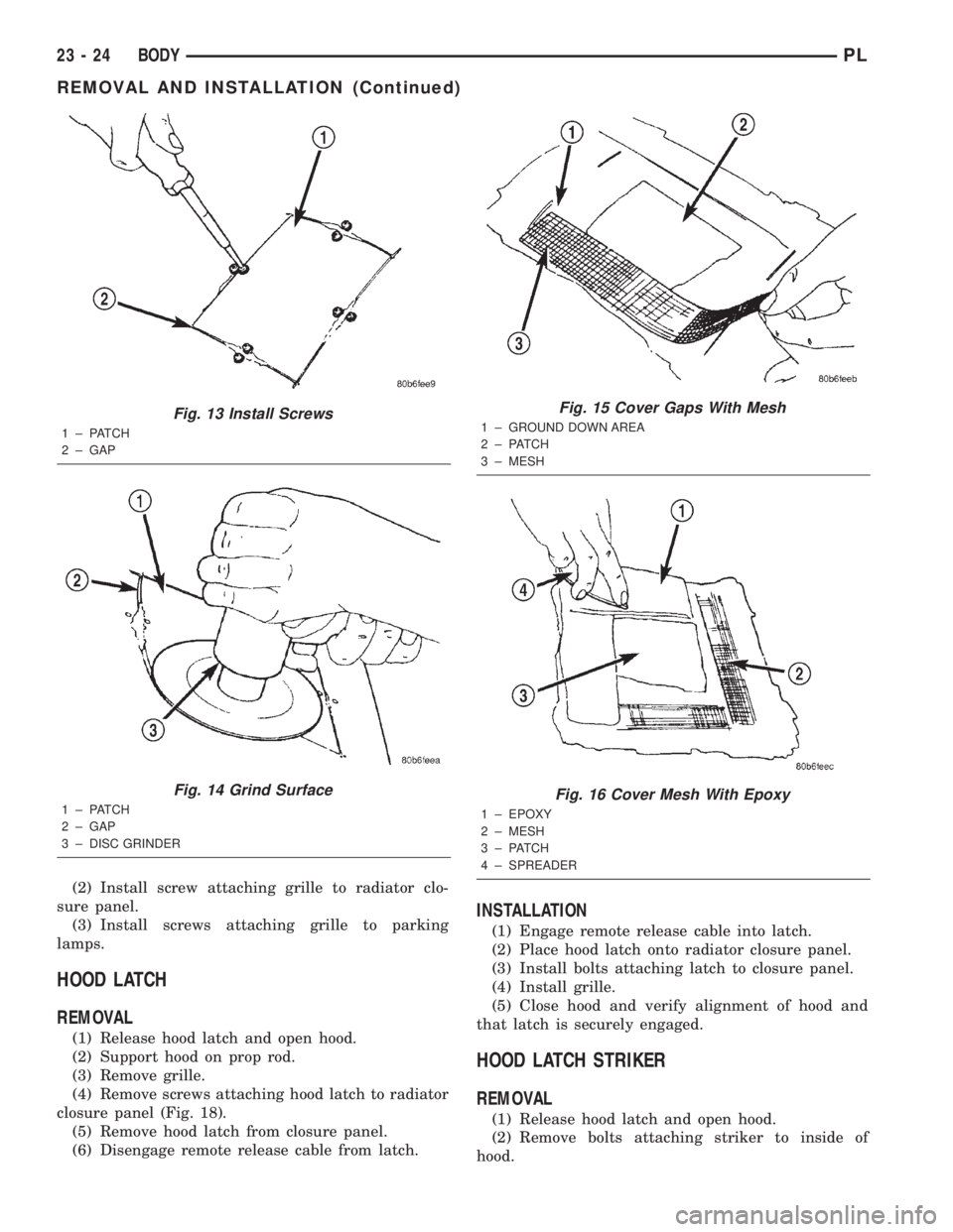 DODGE NEON 2000 Service Repair Manual (2) Install screw attaching grille to radiator clo-
sure panel.
(3) Install screws attaching grille to parking
lamps.
HOOD LATCH
REMOVAL
(1) Release hood latch and open hood.
(2) Support hood on prop DODGE NEON 2000 Service Repair Manual (2) Install screw attaching grille to radiator clo-
sure panel.
(3) Install screws attaching grille to parking
lamps.
HOOD LATCH
REMOVAL
(1) Release hood latch and open hood.
(2) Support hood on prop