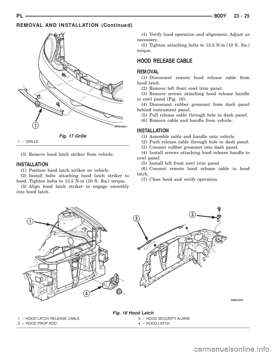 DODGE NEON 2000  Service Repair Manual (3) Remove hood latch striker from vehicle.
INSTALLATION
(1) Position hood latch striker on vehicle.
(2) Install bolts attaching hood latch striker to
hood. Tighten bolts to 13.5 N´m (10 ft. lbs.) to