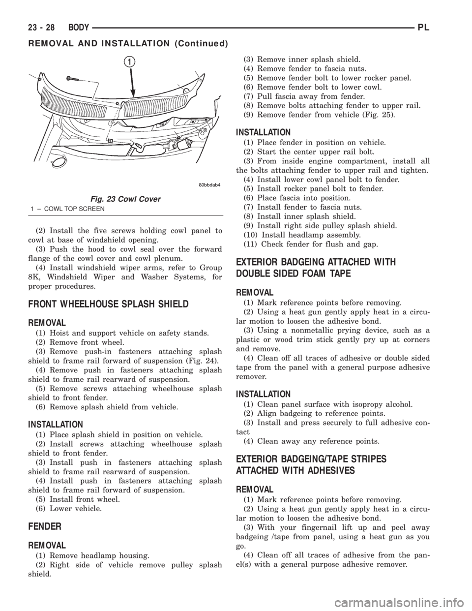 DODGE NEON 2000 Service Repair Manual (2) Install the five screws holding cowl panel to
cowl at base of windshield opening.
(3) Push the hood to cowl seal over the forward
flange of the cowl cover and cowl plenum.
(4) Install windshield w DODGE NEON 2000 Service Repair Manual (2) Install the five screws holding cowl panel to
cowl at base of windshield opening.
(3) Push the hood to cowl seal over the forward
flange of the cowl cover and cowl plenum.
(4) Install windshield w