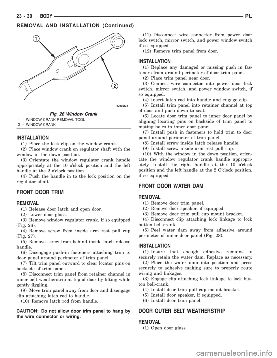 DODGE NEON 2000 Service Repair Manual INSTALLATION
(1) Place the lock clip on the window crank.
(2) Place window crank on regulator shaft with the
window in the down position.
(3) Orientate the window regulator crank handle
appropriately DODGE NEON 2000 Service Repair Manual INSTALLATION
(1) Place the lock clip on the window crank.
(2) Place window crank on regulator shaft with the
window in the down position.
(3) Orientate the window regulator crank handle
appropriately
