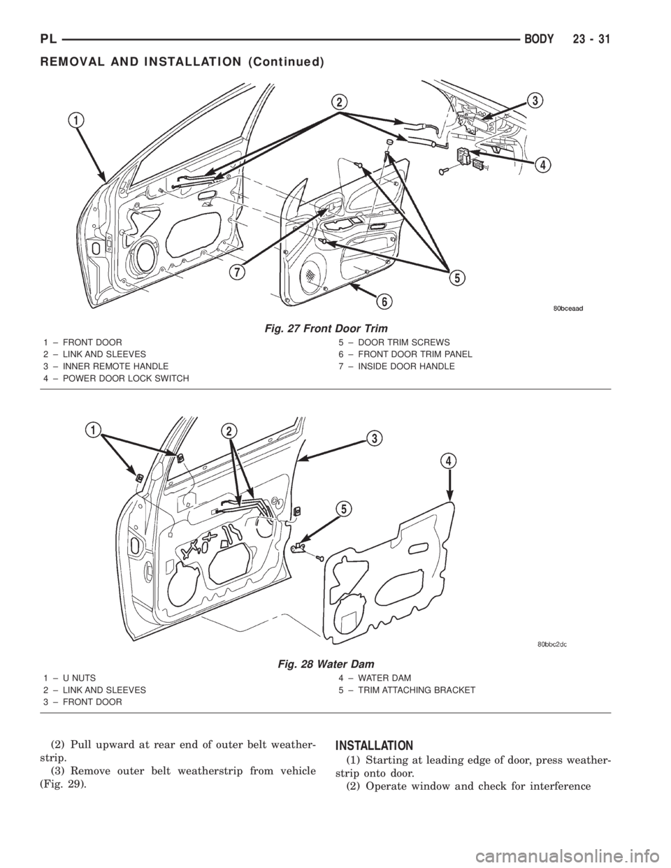 DODGE NEON 2000  Service Repair Manual (2) Pull upward at rear end of outer belt weather-
strip.
(3) Remove outer belt weatherstrip from vehicle
(Fig. 29).INSTALLATION
(1) Starting at leading edge of door, press weather-
strip onto door.
(
