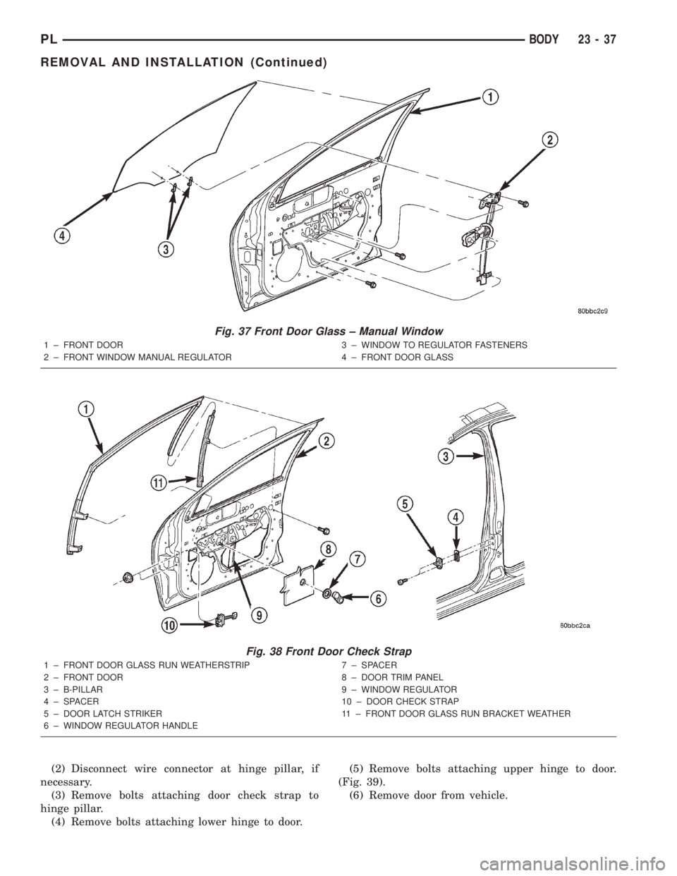 DODGE NEON 2000  Service Repair Manual (2) Disconnect wire connector at hinge pillar, if
necessary.
(3) Remove bolts attaching door check strap to
hinge pillar.
(4) Remove bolts attaching lower hinge to door.(5) Remove bolts attaching uppe