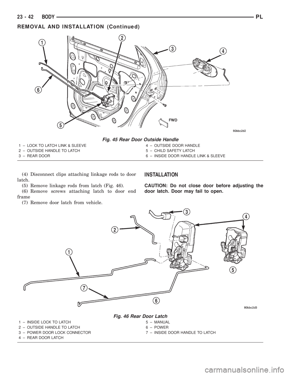 DODGE NEON 2000  Service Repair Manual (4) Disconnect clips attaching linkage rods to door
latch.
(5) Remove linkage rods from latch (Fig. 46).
(6) Remove screws attaching latch to door end
frame
(7) Remove door latch from vehicle.INSTALLA