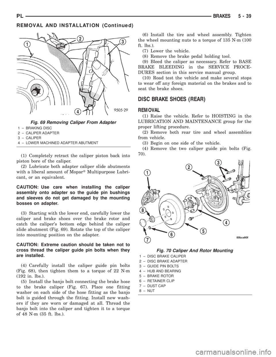DODGE NEON 2000  Service Repair Manual (1) Completely retract the caliper piston back into
piston bore of the caliper.
(2) Lubricate both adapter caliper slide abutments
with a liberal amount of MopartMultipurpose Lubri-
cant, or an equiva