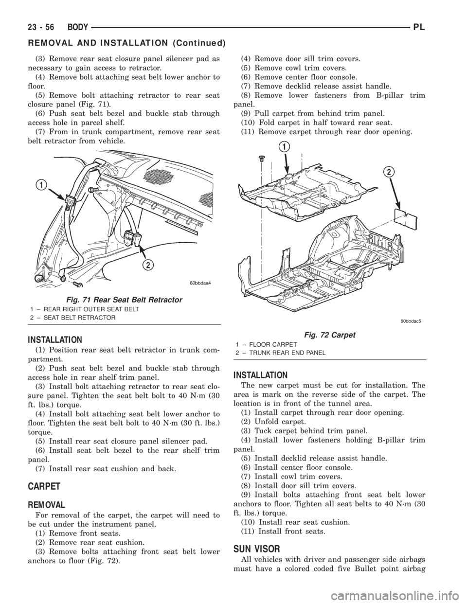 DODGE NEON 2000  Service Repair Manual (3) Remove rear seat closure panel silencer pad as
necessary to gain access to retractor.
(4) Remove bolt attaching seat belt lower anchor to
floor.
(5) Remove bolt attaching retractor to rear seat
cl