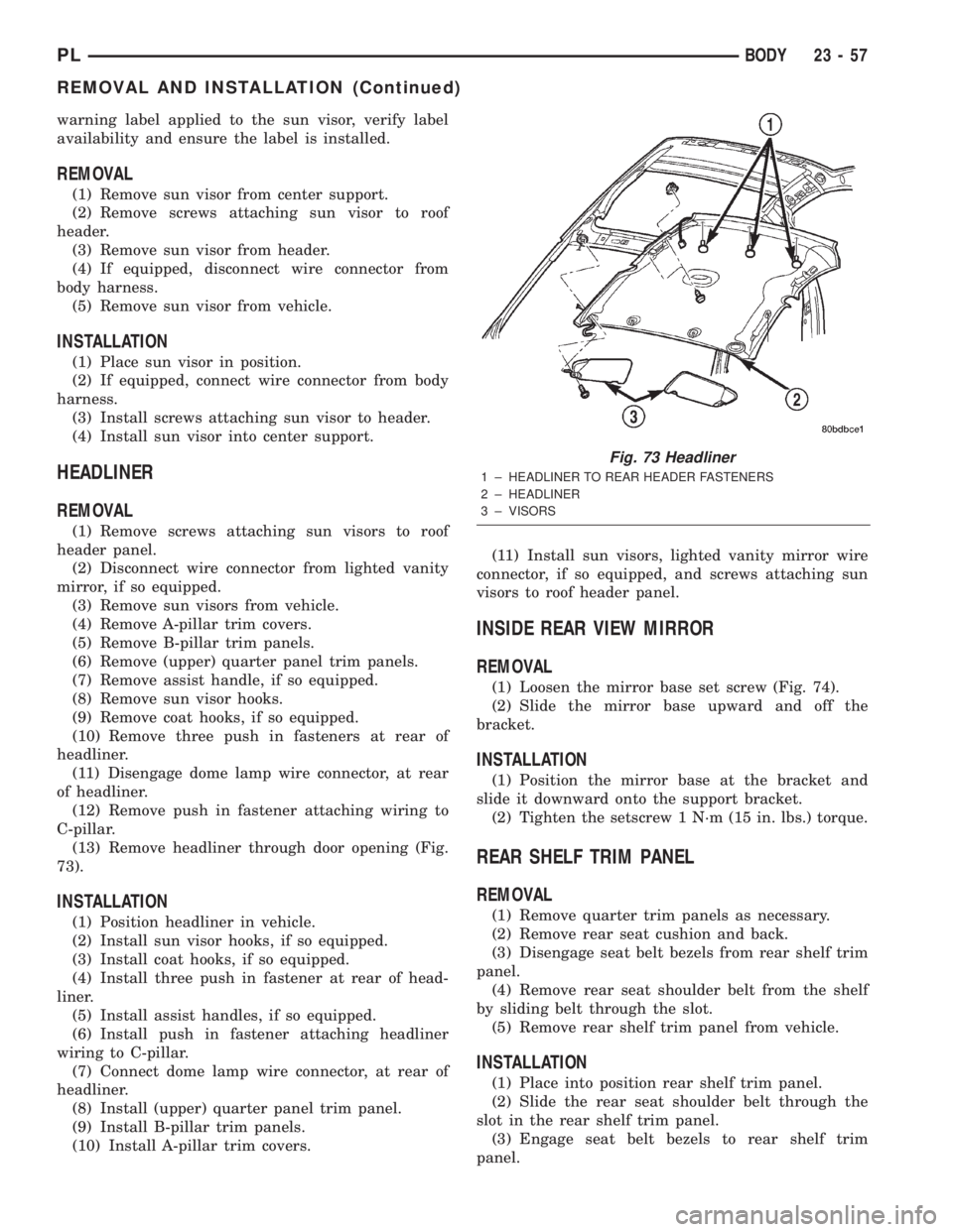 DODGE NEON 2000 Service Repair Manual warning label applied to the sun visor, verify label
availability and ensure the label is installed.
REMOVAL
(1) Remove sun visor from center support.
(2) Remove screws attaching sun visor to roof
hea DODGE NEON 2000 Service Repair Manual warning label applied to the sun visor, verify label
availability and ensure the label is installed.
REMOVAL
(1) Remove sun visor from center support.
(2) Remove screws attaching sun visor to roof
hea