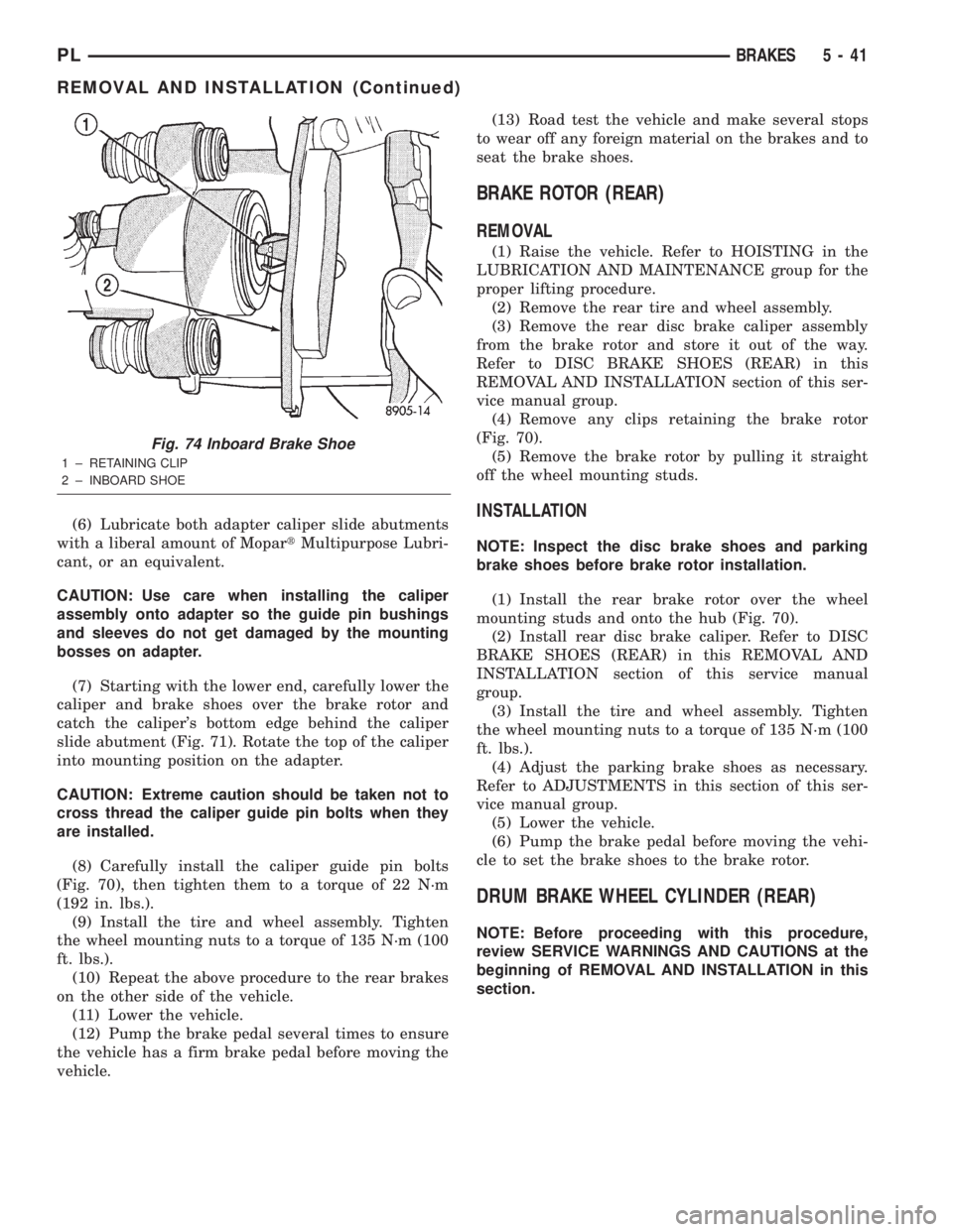 DODGE NEON 2000  Service Repair Manual (6) Lubricate both adapter caliper slide abutments
with a liberal amount of MopartMultipurpose Lubri-
cant, or an equivalent.
CAUTION: Use care when installing the caliper
assembly onto adapter so the