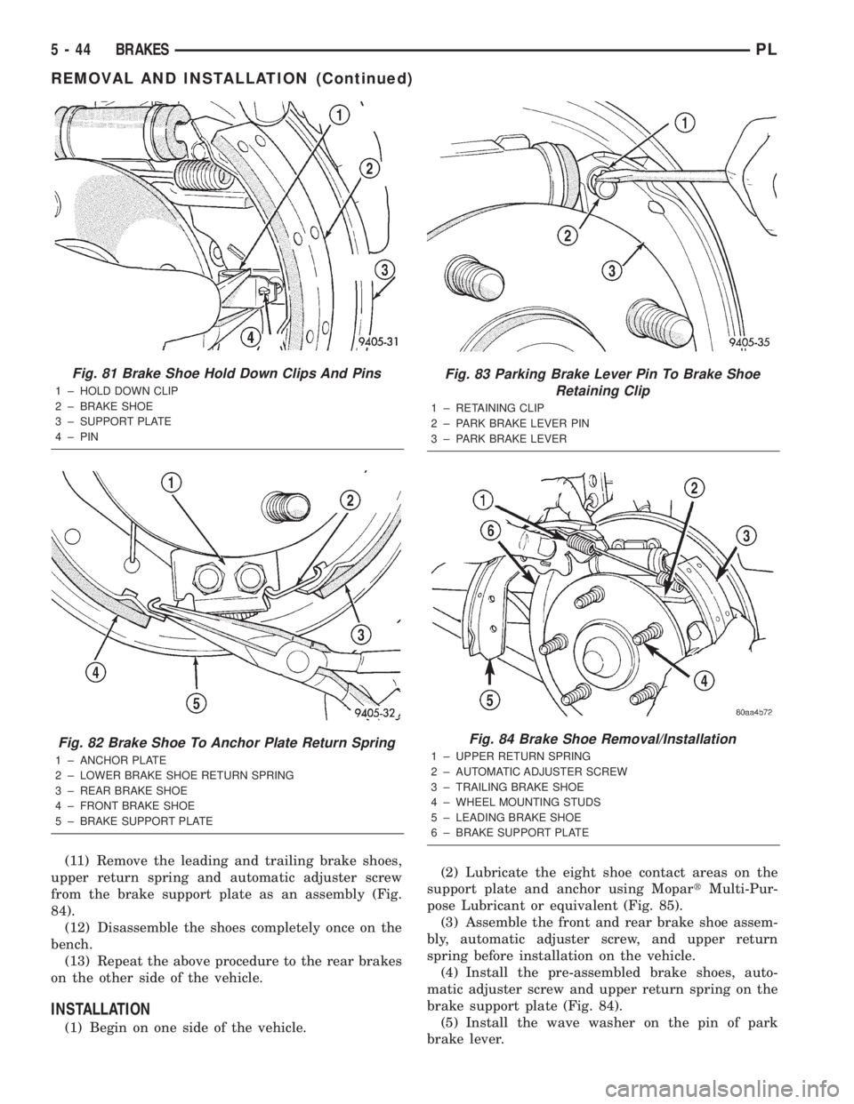 DODGE NEON 2000 Service Repair Manual (11) Remove the leading and trailing brake shoes,
upper return spring and automatic adjuster screw
from the brake support plate as an assembly (Fig.
84).
(12) Disassemble the shoes completely once on DODGE NEON 2000 Service Repair Manual (11) Remove the leading and trailing brake shoes,
upper return spring and automatic adjuster screw
from the brake support plate as an assembly (Fig.
84).
(12) Disassemble the shoes completely once on