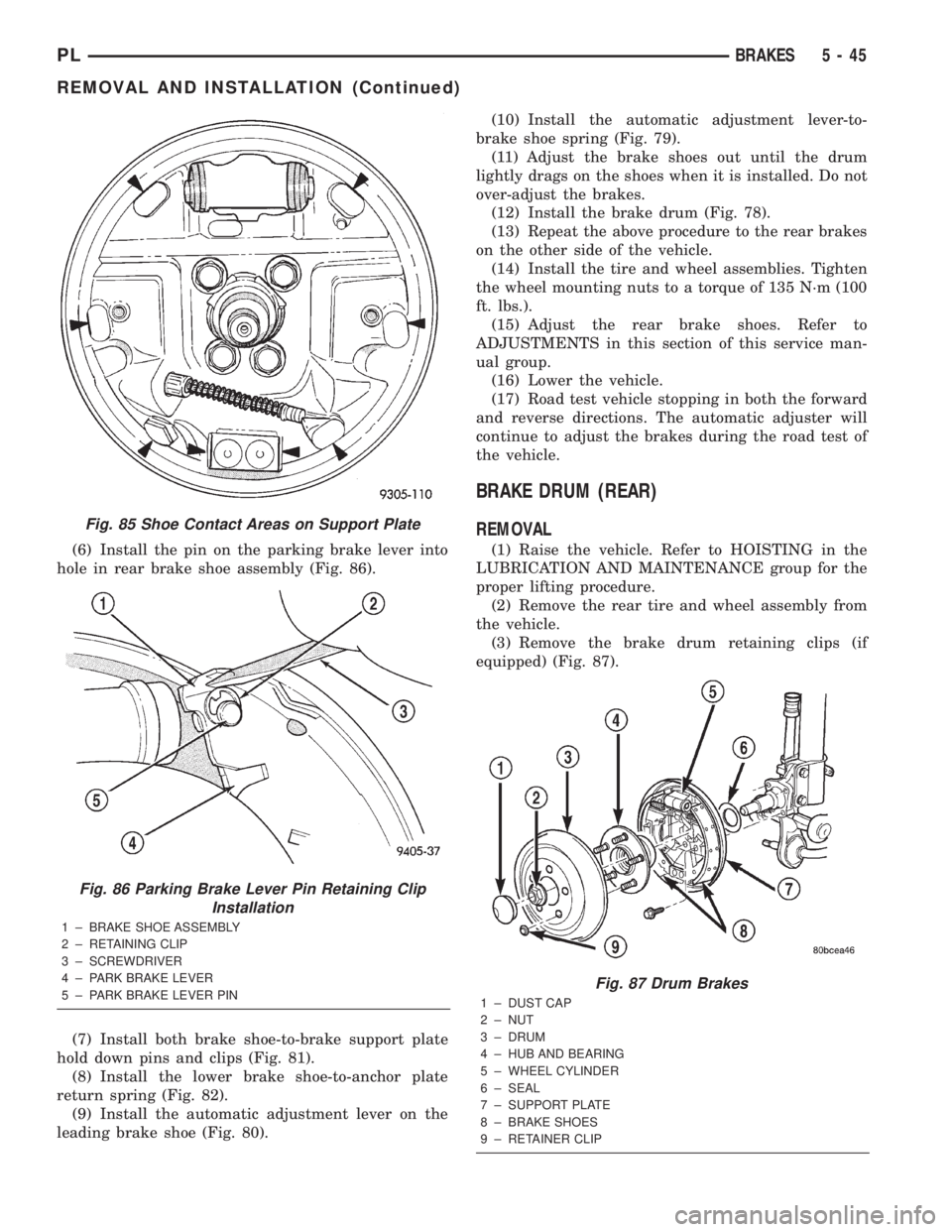 DODGE NEON 2000 Service Repair Manual (6) Install the pin on the parking brake lever into
hole in rear brake shoe assembly (Fig. 86).
(7) Install both brake shoe-to-brake support plate
hold down pins and clips (Fig. 81).
(8) Install the l DODGE NEON 2000 Service Repair Manual (6) Install the pin on the parking brake lever into
hole in rear brake shoe assembly (Fig. 86).
(7) Install both brake shoe-to-brake support plate
hold down pins and clips (Fig. 81).
(8) Install the l