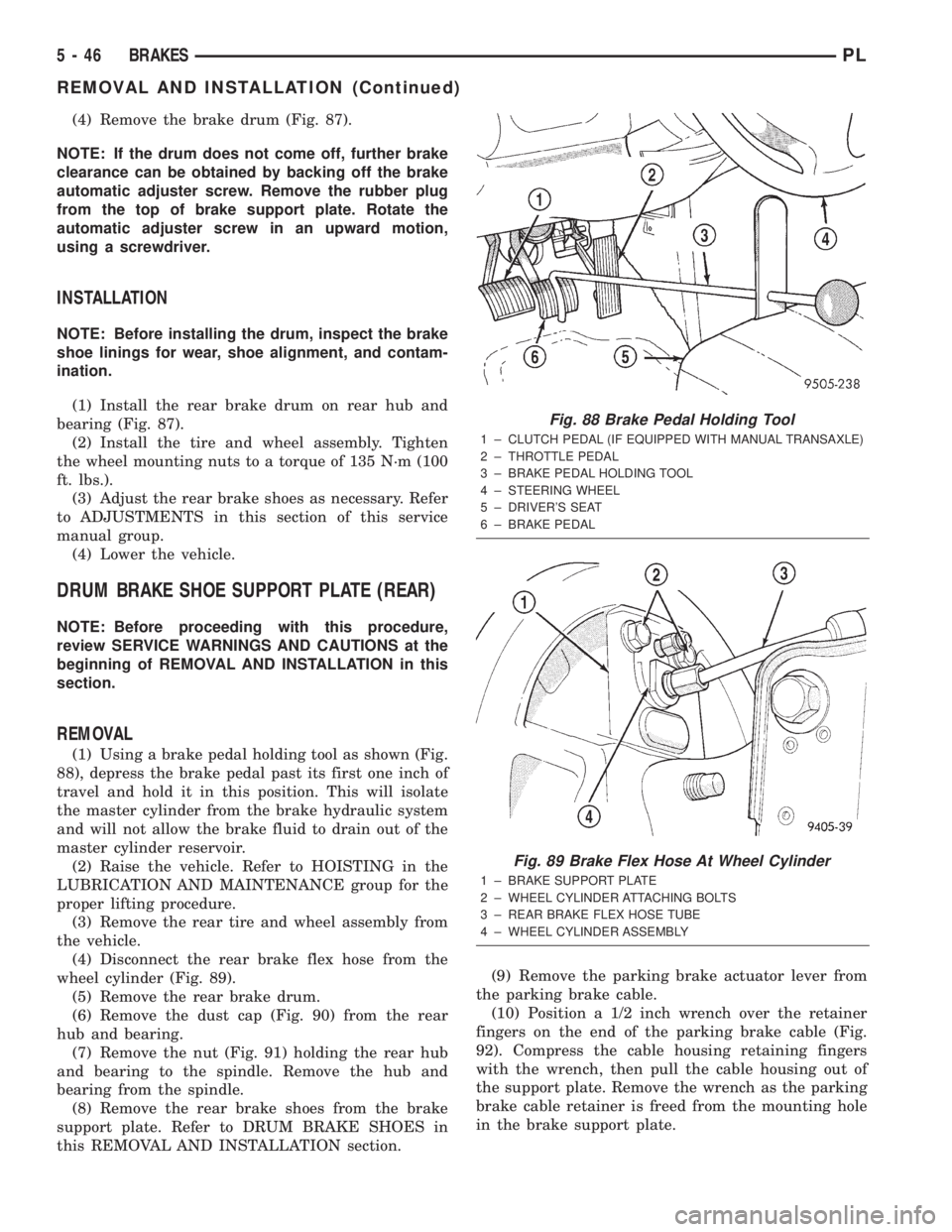 DODGE NEON 2000  Service Repair Manual (4) Remove the brake drum (Fig. 87).
NOTE: If the drum does not come off, further brake
clearance can be obtained by backing off the brake
automatic adjuster screw. Remove the rubber plug
from the top