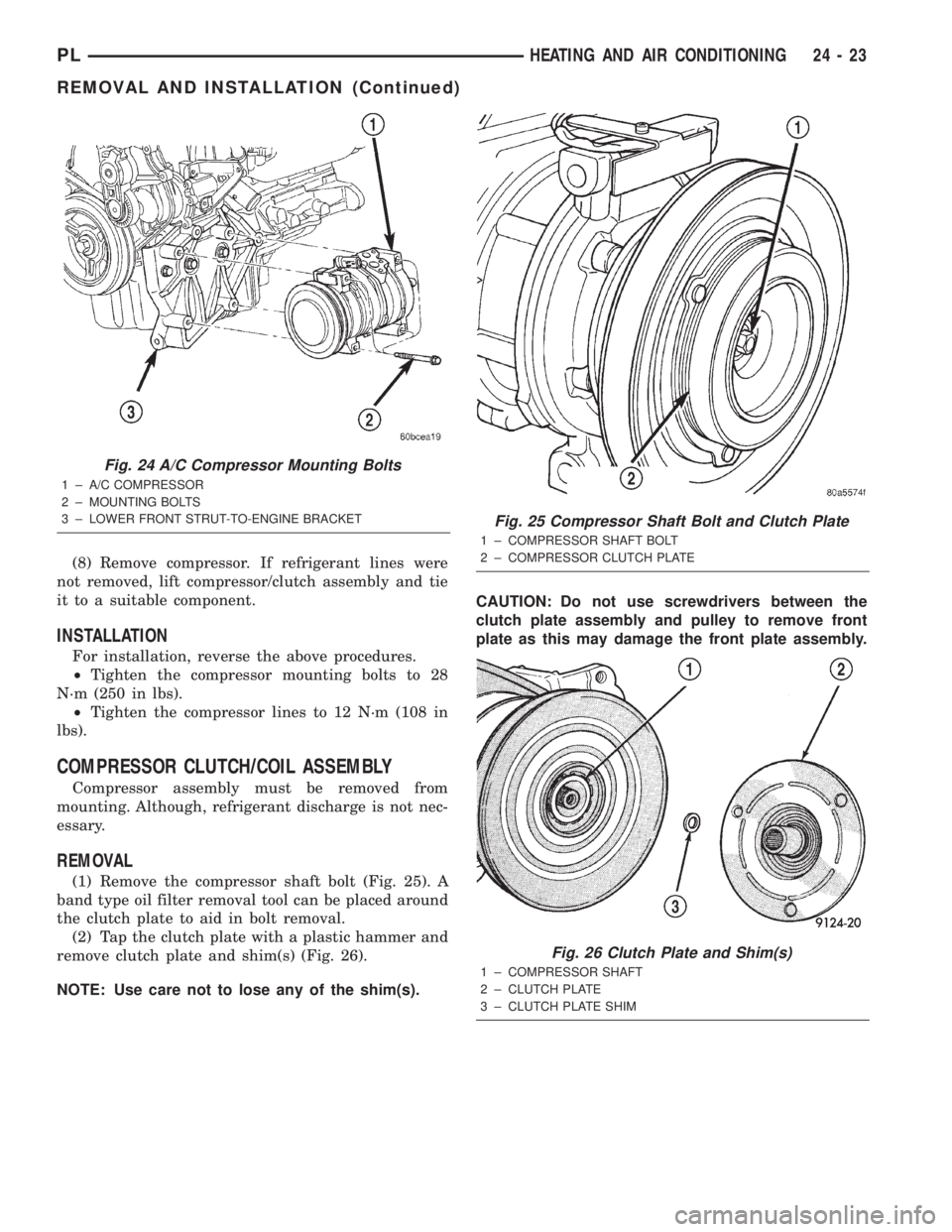 DODGE NEON 2000 Service Repair Manual (8) Remove compressor. If refrigerant lines were
not removed, lift compressor/clutch assembly and tie
it to a suitable component.
INSTALLATION
For installation, reverse the above procedures.
²Tighten DODGE NEON 2000 Service Repair Manual (8) Remove compressor. If refrigerant lines were
not removed, lift compressor/clutch assembly and tie
it to a suitable component.
INSTALLATION
For installation, reverse the above procedures.
²Tighten