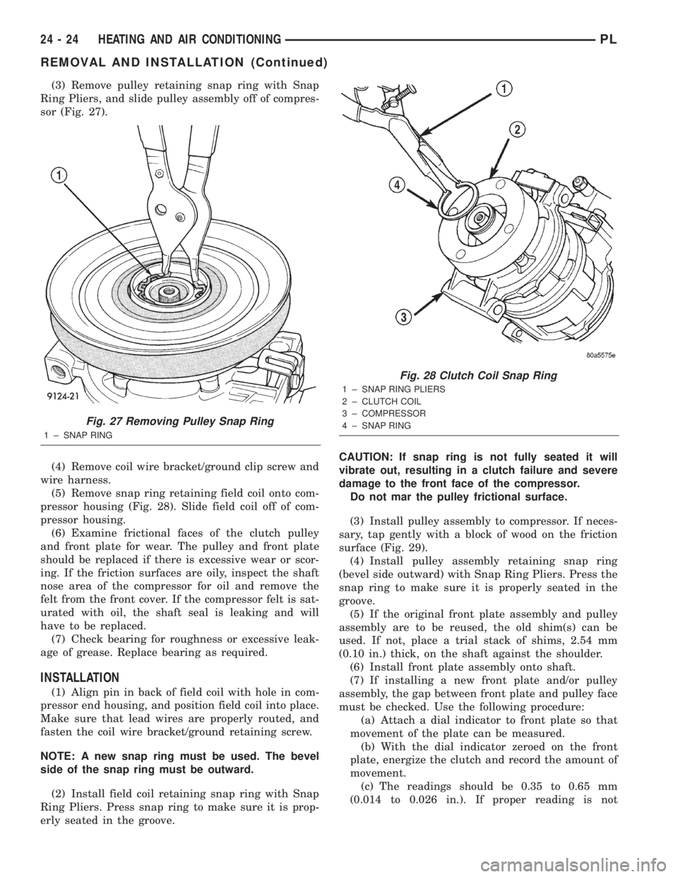 DODGE NEON 2000 Service Repair Manual (3) Remove pulley retaining snap ring with Snap
Ring Pliers, and slide pulley assembly off of compres-
sor (Fig. 27).
(4) Remove coil wire bracket/ground clip screw and
wire harness.
(5) Remove snap r DODGE NEON 2000 Service Repair Manual (3) Remove pulley retaining snap ring with Snap
Ring Pliers, and slide pulley assembly off of compres-
sor (Fig. 27).
(4) Remove coil wire bracket/ground clip screw and
wire harness.
(5) Remove snap r