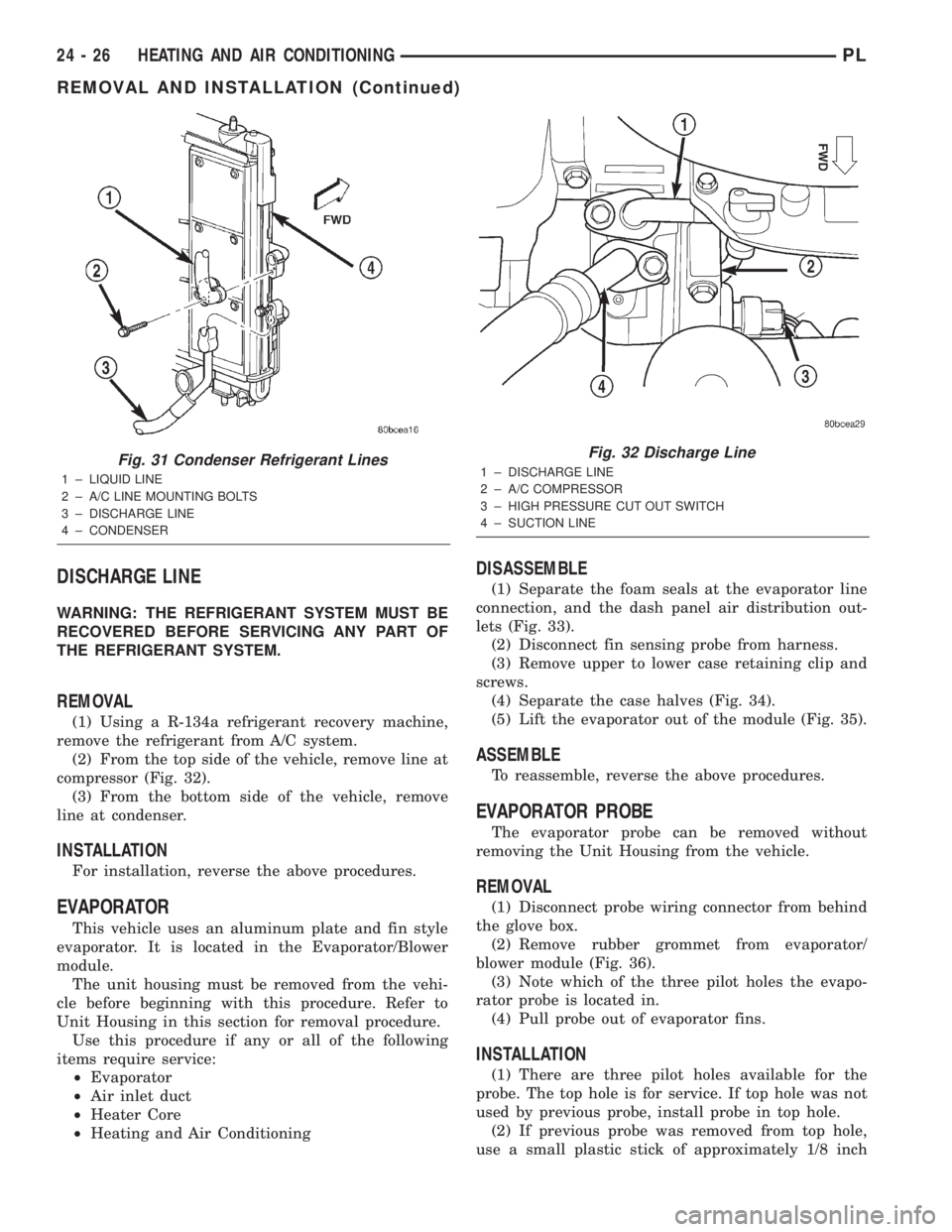 DODGE NEON 2000 Service Repair Manual DISCHARGE LINE
WARNING: THE REFRIGERANT SYSTEM MUST BE
RECOVERED BEFORE SERVICING ANY PART OF
THE REFRIGERANT SYSTEM.
REMOVAL
(1) Using a R-134a refrigerant recovery machine,
remove the refrigerant fr DODGE NEON 2000 Service Repair Manual DISCHARGE LINE
WARNING: THE REFRIGERANT SYSTEM MUST BE
RECOVERED BEFORE SERVICING ANY PART OF
THE REFRIGERANT SYSTEM.
REMOVAL
(1) Using a R-134a refrigerant recovery machine,
remove the refrigerant fr