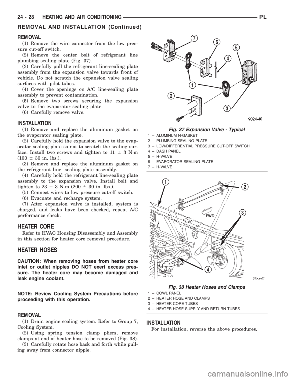 DODGE NEON 2000 Service Repair Manual REMOVAL
(1) Remove the wire connector from the low pres-
sure cut-off switch.
(2) Remove the center bolt of refrigerant line
plumbing sealing plate (Fig. 37).
(3) Carefully pull the refrigerant line-s DODGE NEON 2000 Service Repair Manual REMOVAL
(1) Remove the wire connector from the low pres-
sure cut-off switch.
(2) Remove the center bolt of refrigerant line
plumbing sealing plate (Fig. 37).
(3) Carefully pull the refrigerant line-s