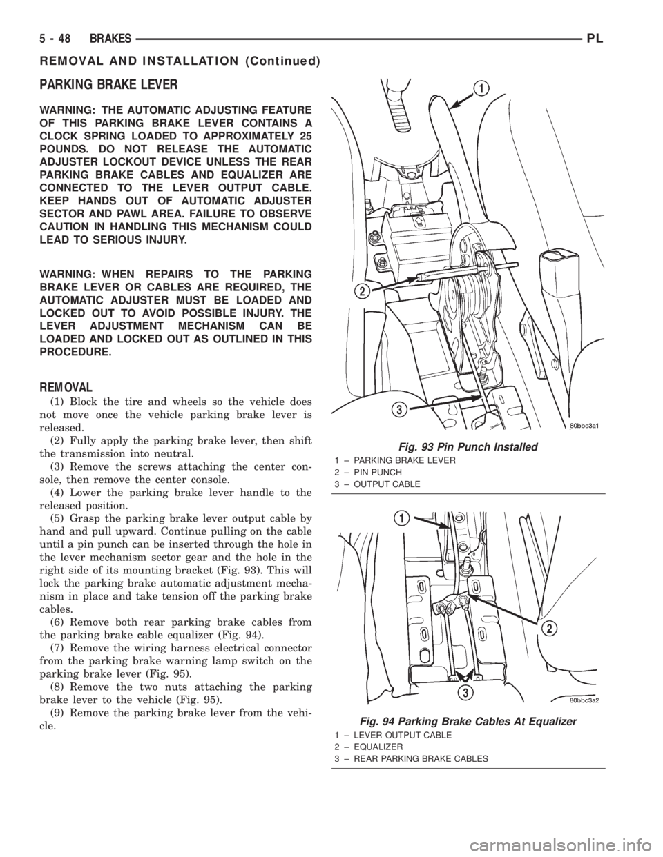 DODGE NEON 2000  Service Repair Manual PARKING BRAKE LEVER
WARNING: THE AUTOMATIC ADJUSTING FEATURE
OF THIS PARKING BRAKE LEVER CONTAINS A
CLOCK SPRING LOADED TO APPROXIMATELY 25
POUNDS. DO NOT RELEASE THE AUTOMATIC
ADJUSTER LOCKOUT DEVICE