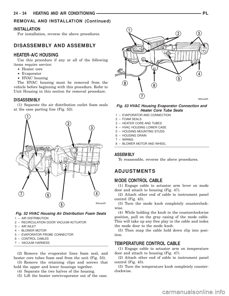 DODGE NEON 2000  Service Repair Manual INSTALLATION
For installation, reverse the above procedures.
DISASSEMBLY AND ASSEMBLY
HEATER-A/C HOUSING
Use this procedure if any or all of the following
items require service:
²Heater core
²Evapor