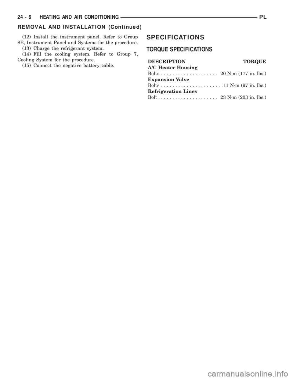 DODGE NEON 2000  Service Repair Manual (12) Install the instrument panel. Refer to Group
8E, Instrument Panel and Systems for the procedure.
(13) Charge the refrigerant system.
(14) Fill the cooling system. Refer to Group 7,
Cooling System