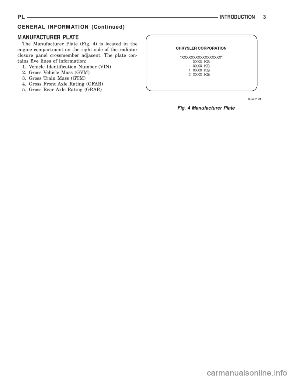 DODGE NEON 2000  Service Repair Manual MANUFACTURER PLATE
The Manufacturer Plate (Fig. 4) is located in the
engine compartment on the right side of the radiator
closure panel crossmember adjacent. The plate con-
tains five lines of informa
