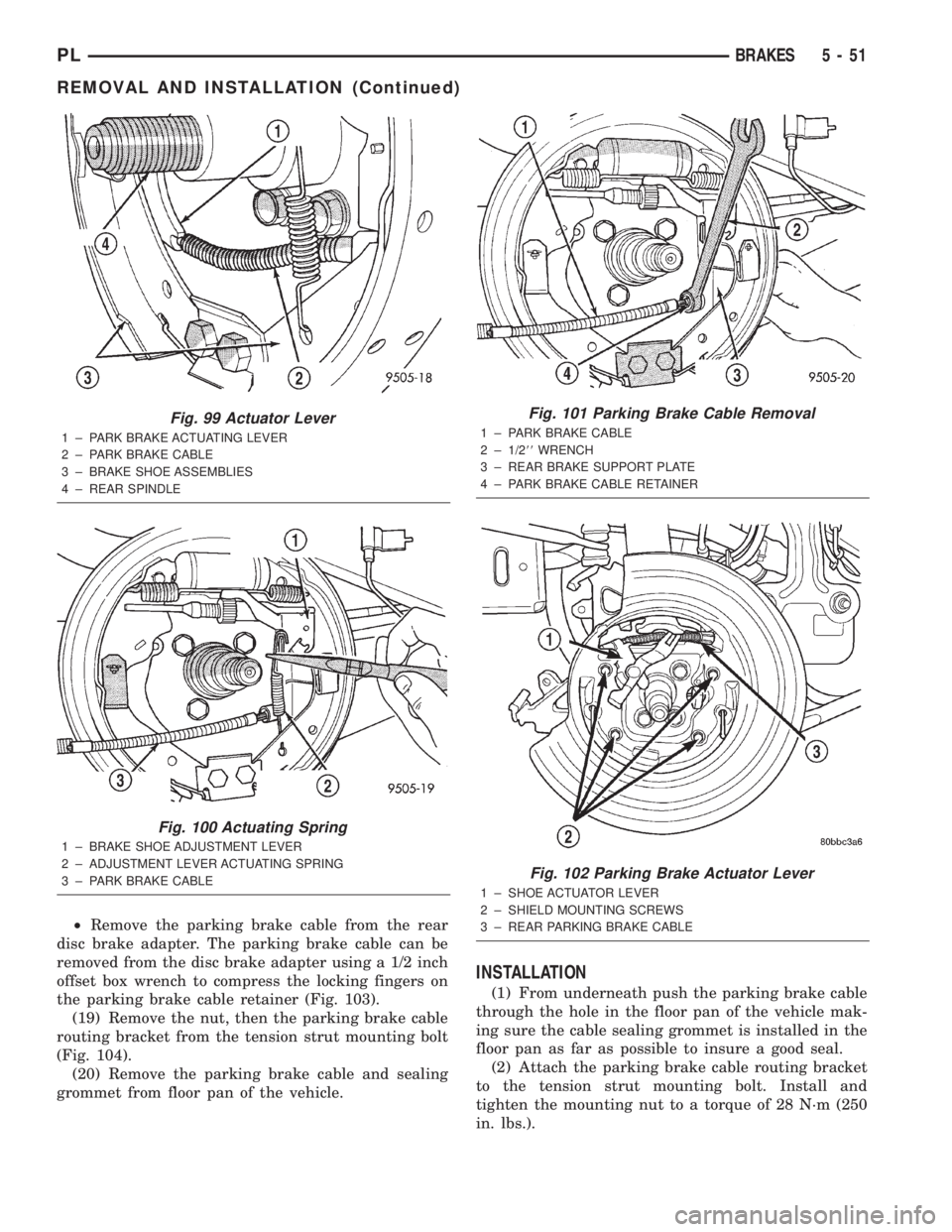 DODGE NEON 2000 Service Repair Manual ²Remove the parking brake cable from the rear
disc brake adapter. The parking brake cable can be
removed from the disc brake adapter using a 1/2 inch
offset box wrench to compress the locking fingers DODGE NEON 2000 Service Repair Manual ²Remove the parking brake cable from the rear
disc brake adapter. The parking brake cable can be
removed from the disc brake adapter using a 1/2 inch
offset box wrench to compress the locking fingers
