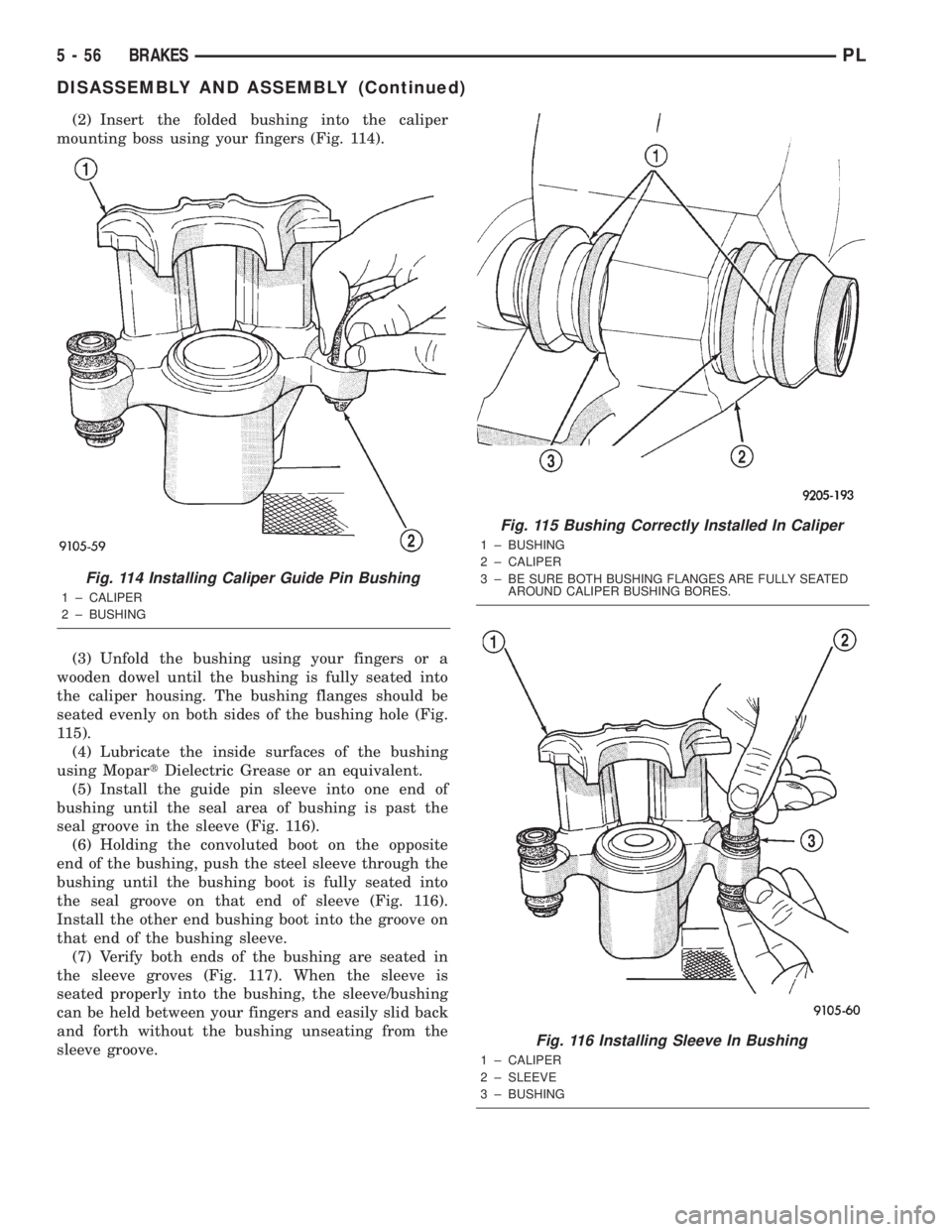 DODGE NEON 2000  Service Repair Manual (2) Insert the folded bushing into the caliper
mounting boss using your fingers (Fig. 114).
(3) Unfold the bushing using your fingers or a
wooden dowel until the bushing is fully seated into
the calip