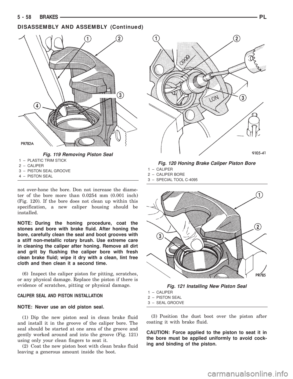 DODGE NEON 2000  Service Repair Manual not over-hone the bore. Don not increase the diame-
ter of the bore more than 0.0254 mm (0.001 inch)
(Fig. 120). If the bore does not clean up within this
specification, a new caliper housing should b
