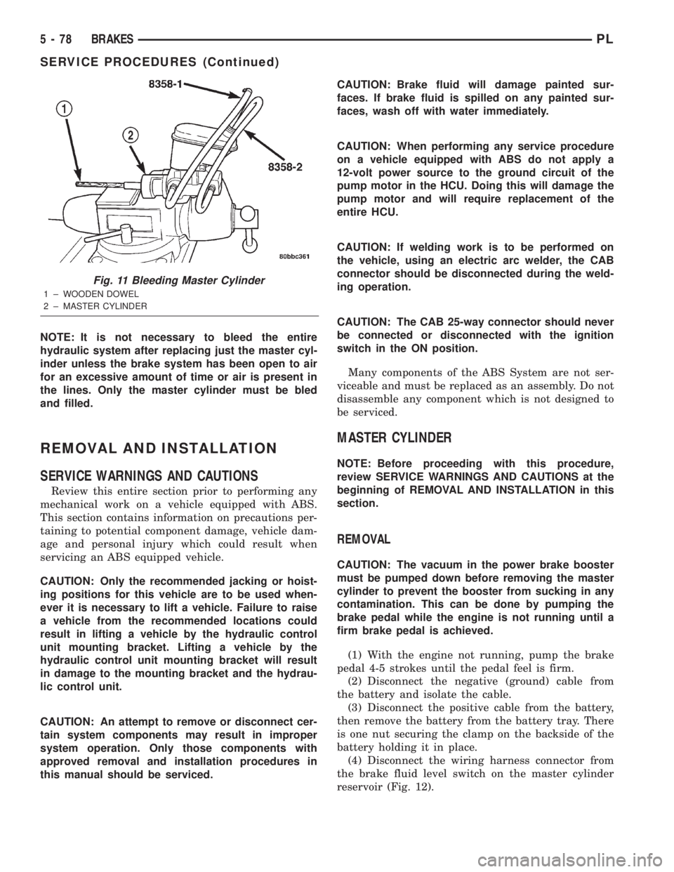 DODGE NEON 2000 Service Repair Manual NOTE: It is not necessary to bleed the entire
hydraulic system after replacing just the master cyl-
inder unless the brake system has been open to air
for an excessive amount of time or air is present DODGE NEON 2000 Service Repair Manual NOTE: It is not necessary to bleed the entire
hydraulic system after replacing just the master cyl-
inder unless the brake system has been open to air
for an excessive amount of time or air is present