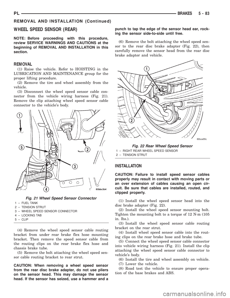 DODGE NEON 2000  Service Repair Manual WHEEL SPEED SENSOR (REAR)
NOTE: Before proceeding with this procedure,
review SERVICE WARNINGS AND CAUTIONS at the
beginning of REMOVAL AND INSTALLATION in this
section.
REMOVAL
(1) Raise the vehicle.