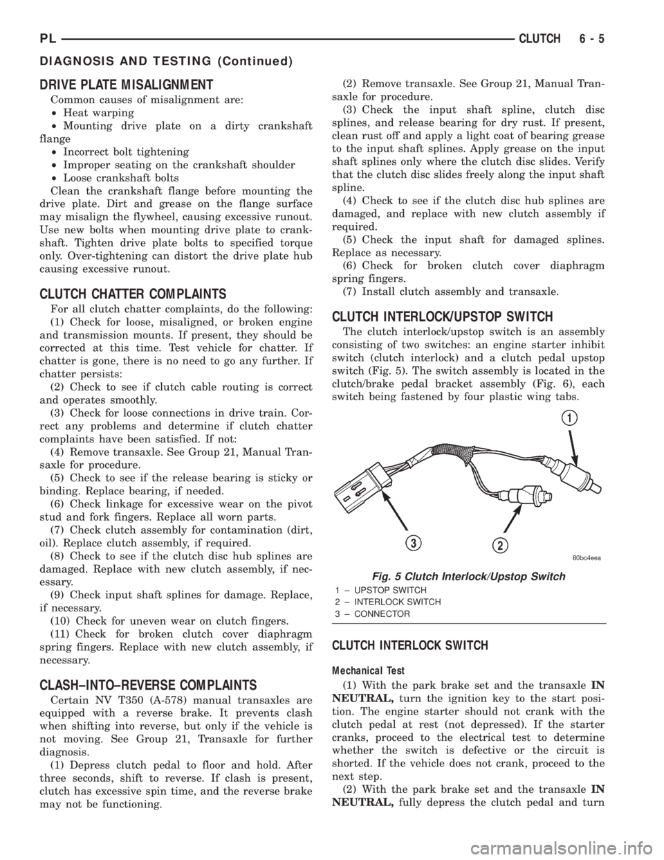DODGE NEON 2000  Service Repair Manual DRIVE PLATE MISALIGNMENT
Common causes of misalignment are:
²Heat warping
²Mounting drive plate on a dirty crankshaft
flange
²Incorrect bolt tightening
²Improper seating on the crankshaft shoulder