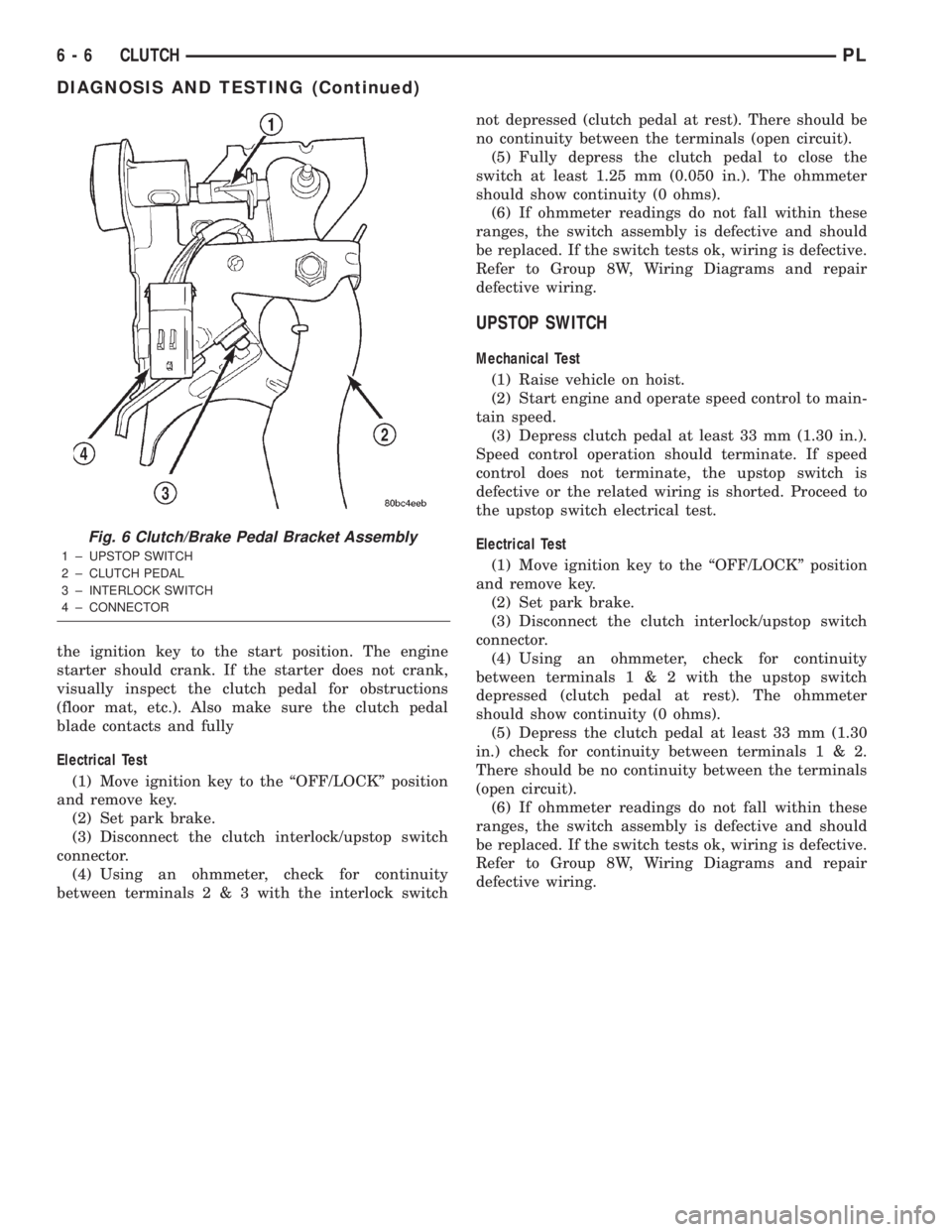 DODGE NEON 2000  Service Repair Manual the ignition key to the start position. The engine
starter should crank. If the starter does not crank,
visually inspect the clutch pedal for obstructions
(floor mat, etc.). Also make sure the clutch 